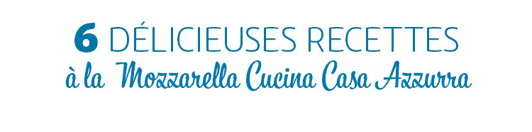 CASA AZZURRA - 6 DELICIEUSES RECETTES A LA MOZZARELLA CUCINA
