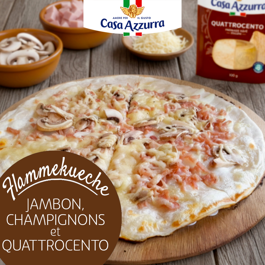 Flammekueche jambon, champignons et quattrocento Casa Azzurra